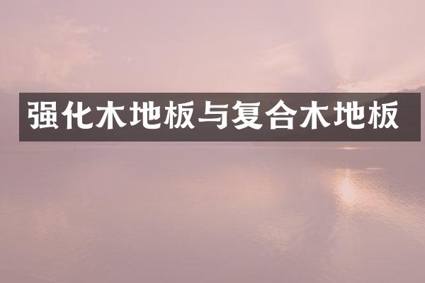 强化木地板与复合木地板