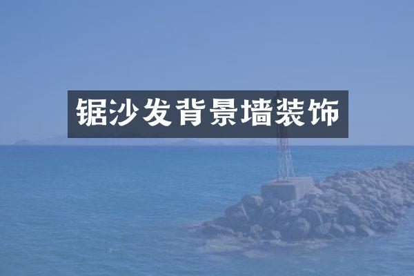 锯沙发背景墙装饰