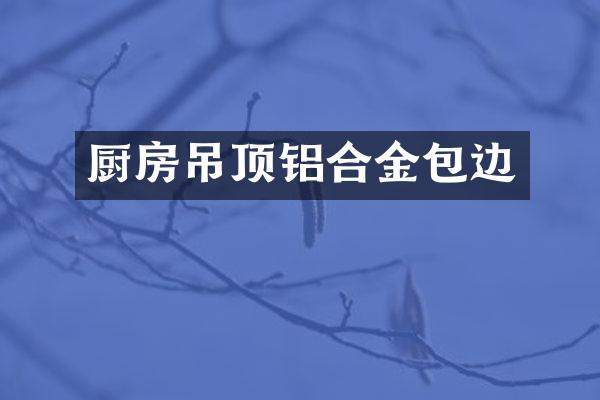 厨房吊顶铝合金包边