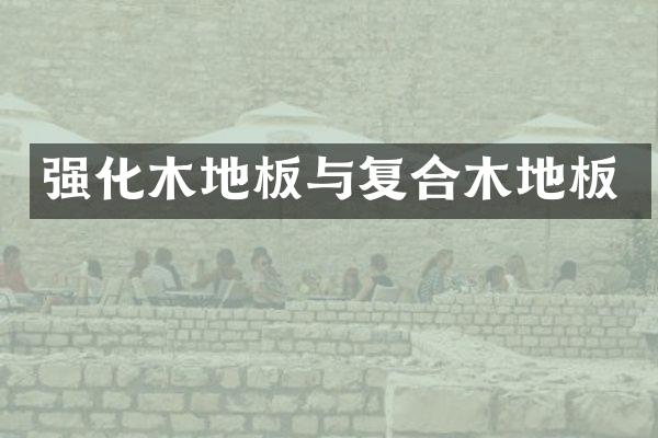 强化木地板与复合木地板