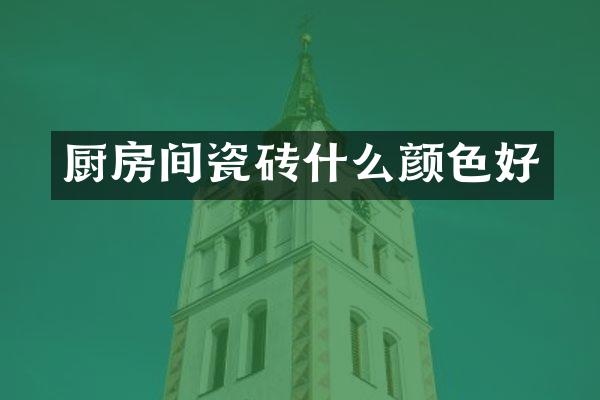 厨房间瓷砖什么颜色好