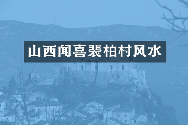 山西闻喜裴柏村风水