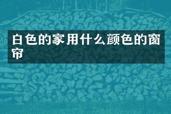 白色的家用什么颜色的窗帘
