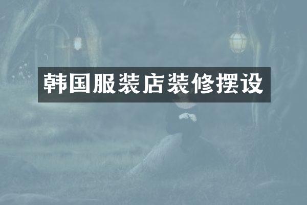 韩国服装店装修摆设