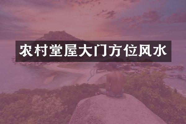 农村堂屋大门方位风水