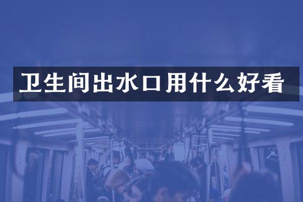 卫生间出水口用什么好看
