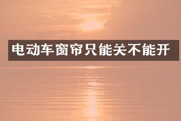 电动车窗帘只能关不能开