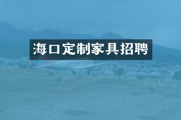 海口定制家具招聘