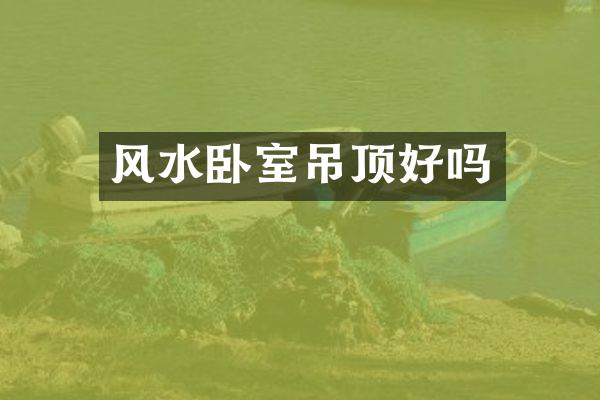 风水卧室吊顶好吗