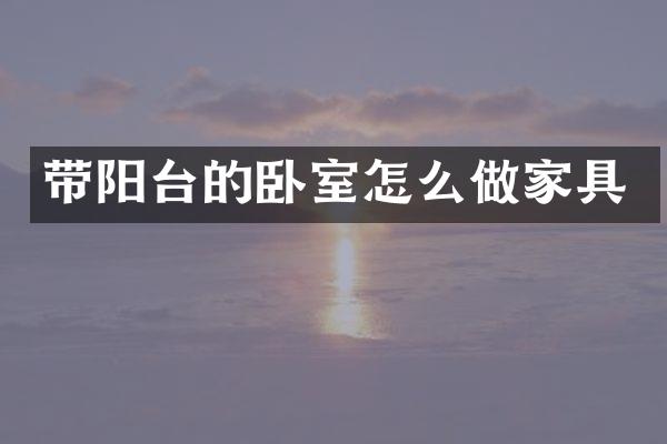 带阳台的卧室怎么做家具