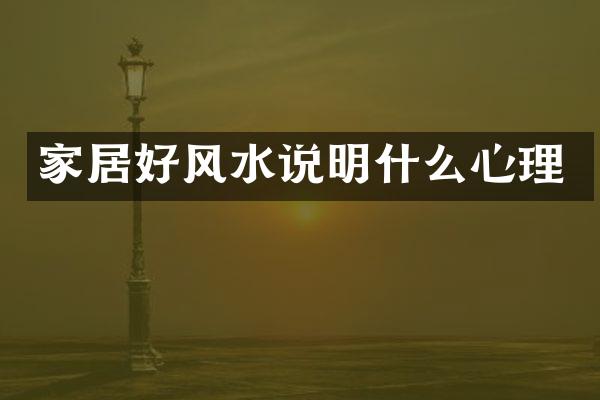 家居好风水说明什么心理