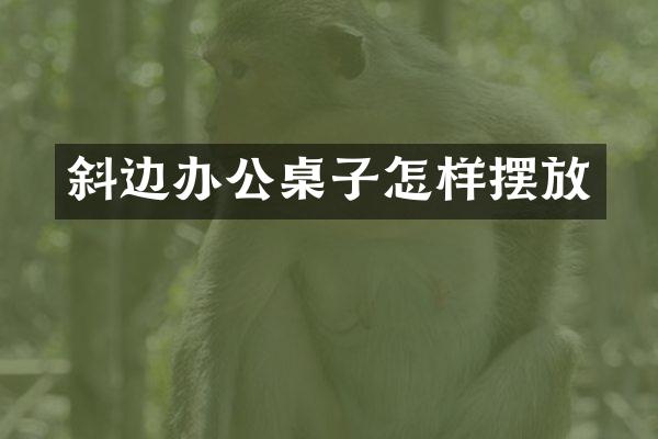 斜边办公桌子怎样摆放