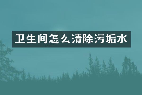 卫生间怎么清除污垢水
