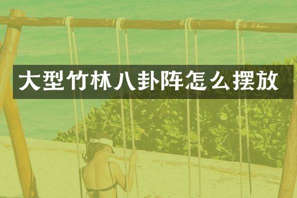 大型竹林八卦阵怎么摆放