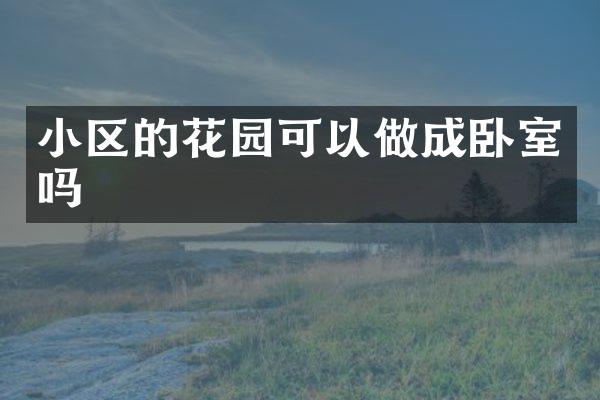 小区的花园可以做成卧室吗