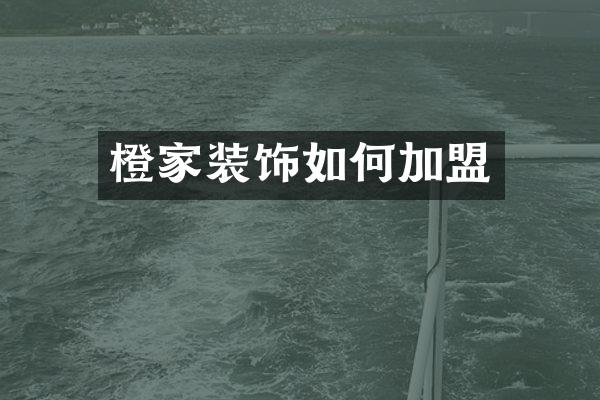 橙家装饰如何加盟