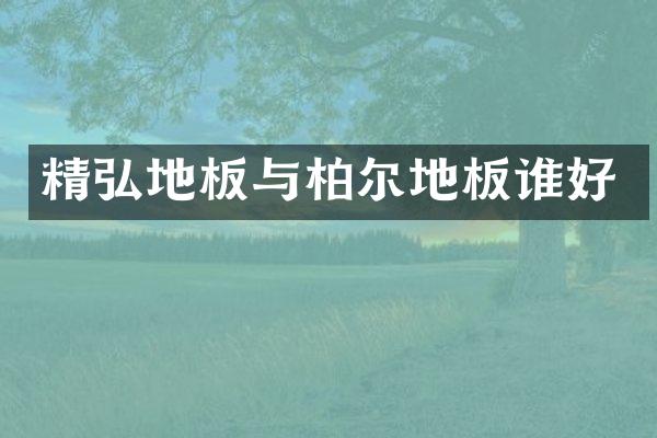 精弘地板与柏尔地板谁好