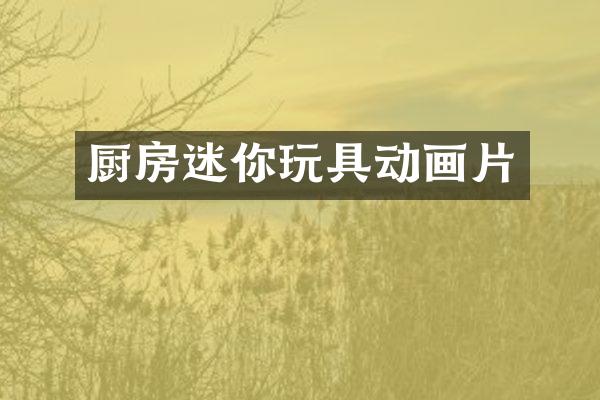 厨房迷你玩具动画片