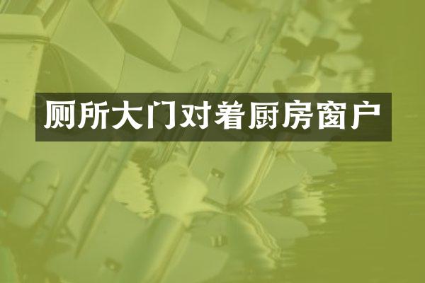 厕所大门对着厨房窗户