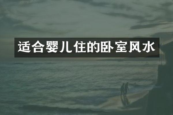 适合婴儿住的卧室风水