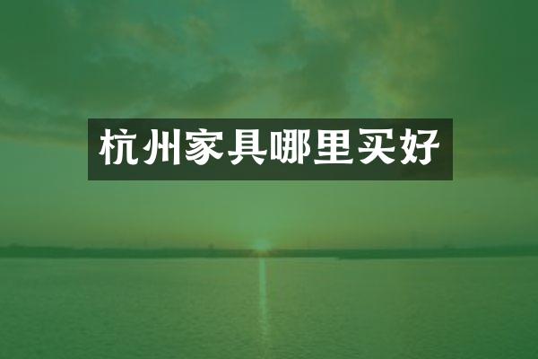 杭州家具哪里买好