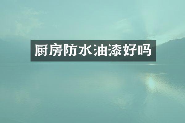 厨房防水油漆好吗