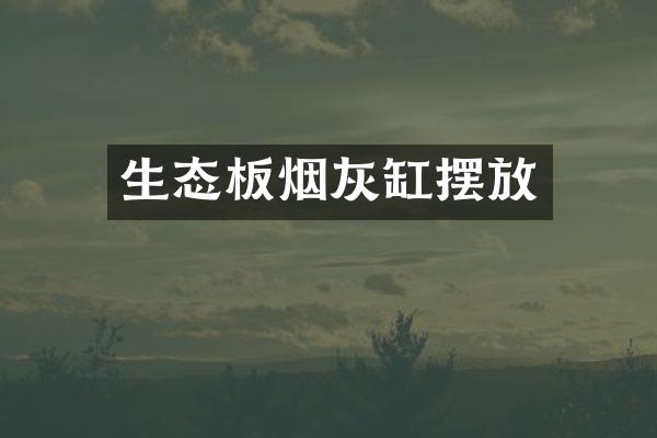 生态板烟灰缸摆放