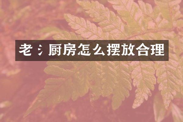 老氵厨房怎么摆放合理
