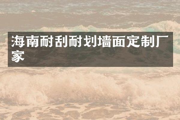 海南耐刮耐划墙面定制厂家