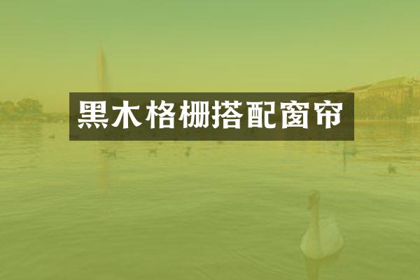 黑木格栅搭配窗帘