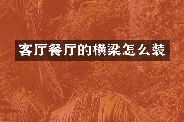 客厅餐厅的横梁怎么装