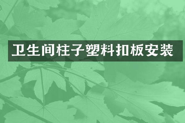 卫生间柱子塑料扣板安装