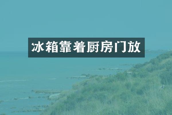 冰箱靠着厨房门放