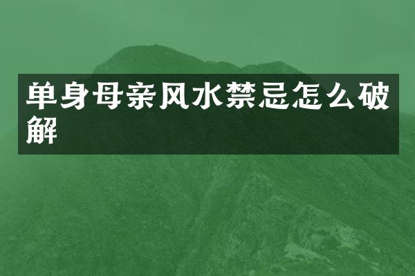 单身母亲风水禁忌怎么破解