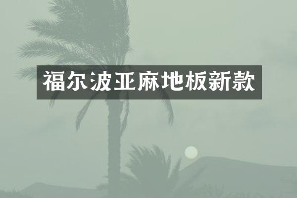 福尔波亚麻地板新款