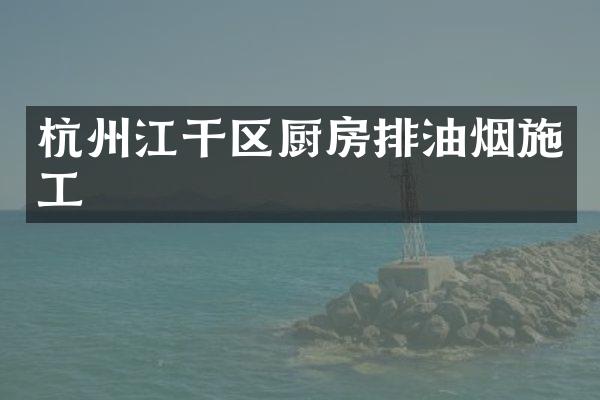 杭州江干区厨房排油烟施工