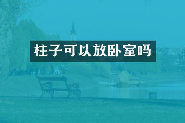 柱子可以放卧室吗