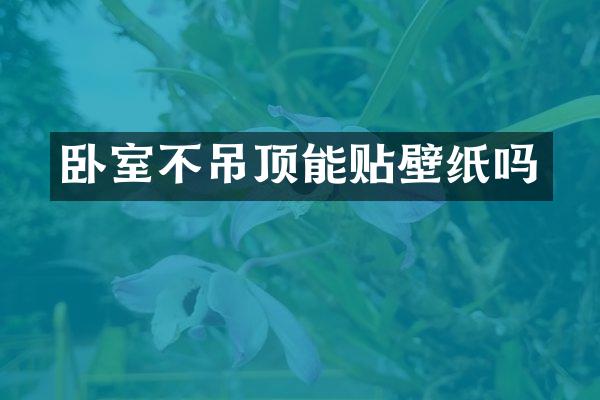 卧室不吊顶能贴壁纸吗