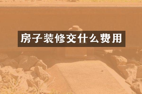 房子装修交什么费用