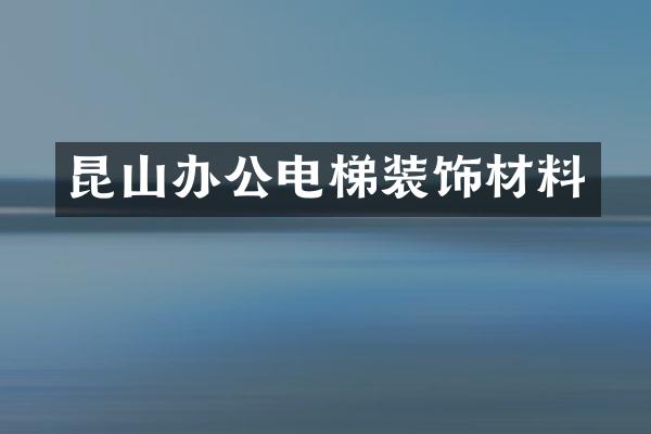 昆山办公电梯装饰材料