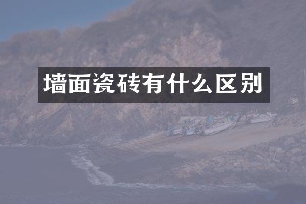 墙面瓷砖有什么区别