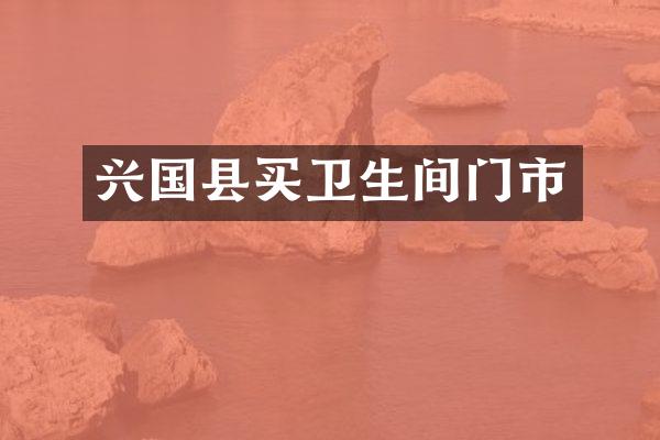 兴国县买卫生间门市