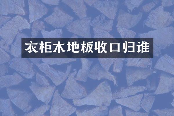 衣柜木地板收口归谁