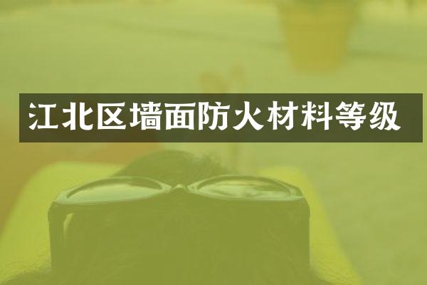 江北区墙面防火材料等级