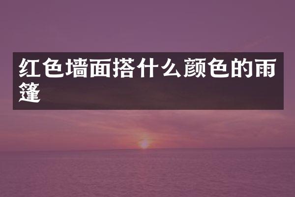红色墙面搭什么颜色的雨篷