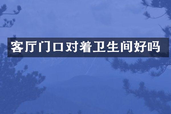 客厅门口对着卫生间好吗