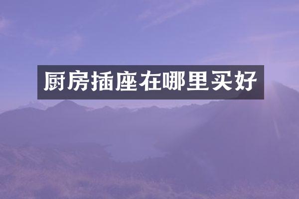 厨房插座在哪里买好