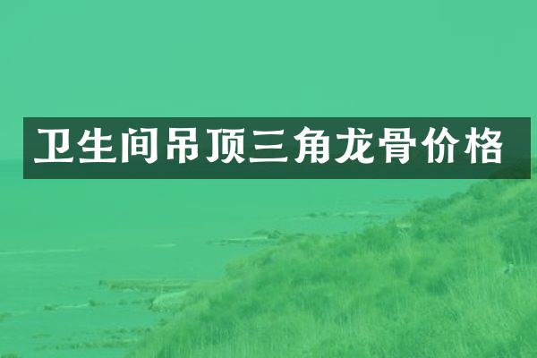 卫生间吊顶三角龙骨价格