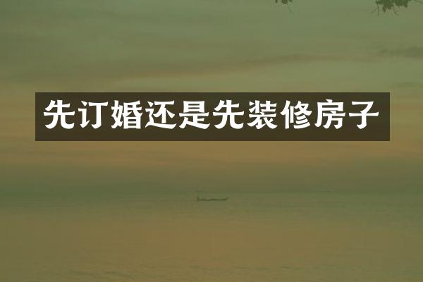 先订婚还是先装修房子