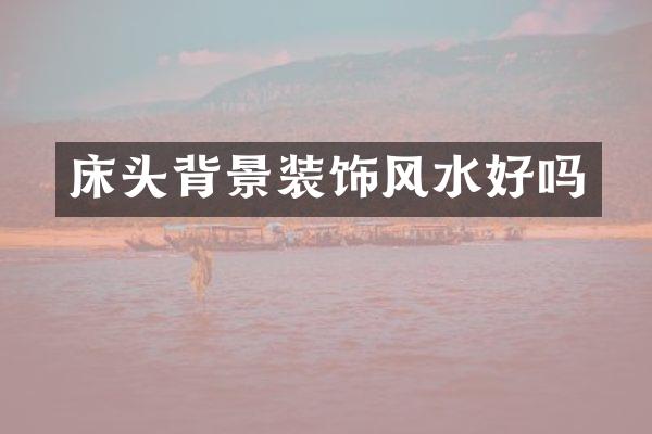 床头背景装饰风水好吗